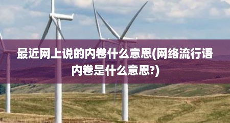 最近网上说的内卷什么意思(网络流行语内卷是什么意思?)