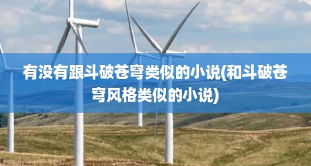 有没有跟斗破苍穹类似的小说(和斗破苍穹风格类似的小说)