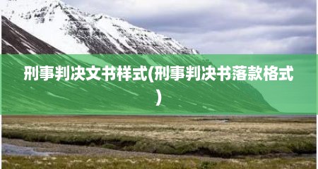 刑事判决文书样式(刑事判决书落款格式)