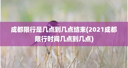 成都限行是几点到几点结束(2021成都限行时间几点到几点)