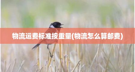 物流运费标准按重量(物流怎么算邮费)