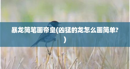 暴龙简笔画帝皇(凶猛的龙怎么画简单?)