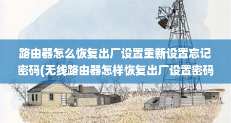 路由器怎么恢复出厂设置重新设置忘记密码(无线路由器怎样恢复出厂设置密码)