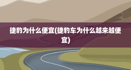 捷豹为什么便宜(捷豹车为什么越来越便宜)