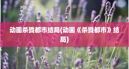 动画杀戮都市结局(动画《杀戮都市》结局)