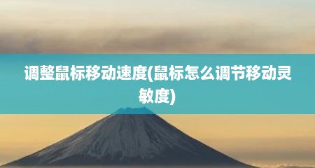 调整鼠标移动速度(鼠标怎么调节移动灵敏度)
