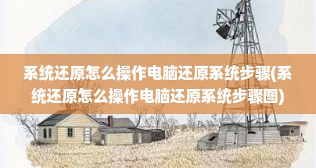 系统还原怎么操作电脑还原系统步骤(系统还原怎么操作电脑还原系统步骤图)