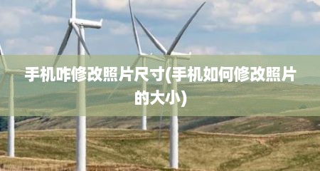 手机咋修改照片尺寸(手机如何修改照片的大小)