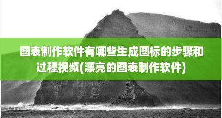 图表制作软件有哪些生成图标的步骤和过程视频(漂亮的图表制作软件)