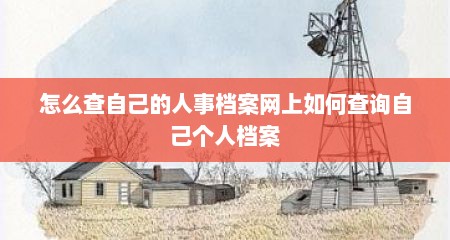 怎么查自己的人事档案网上如何查询自己个人档案