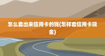 怎么套出来信用卡的钱(怎样套信用卡现金)
