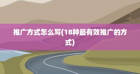 推广方式怎么写(18种最有效推广的方式)