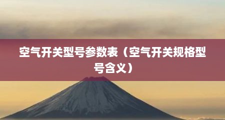 空气开关型号参数表（空气开关规格型号含义）