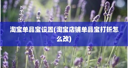 淘宝单品宝设置(淘宝店铺单品宝打折怎么改)