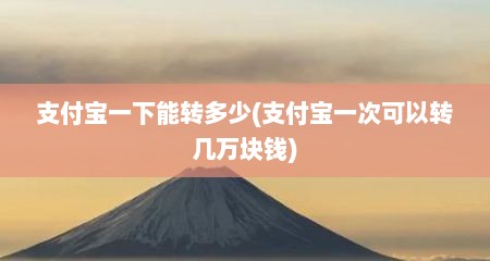 支付宝一下能转多少(支付宝一次可以转几万块钱)