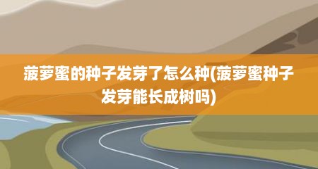 菠萝蜜的种子发芽了怎么种(菠萝蜜种子发芽能长成树吗)