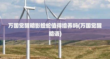 万国觉醒暗影蝰蛇值得培养吗(万国觉醒暗语)