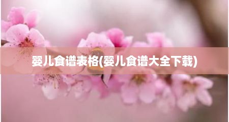 婴儿食谱表格(婴儿食谱大全下载)