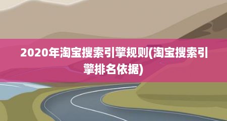 2020年淘宝搜索引擎规则(淘宝搜索引擎排名依据)