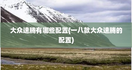 大众速腾有哪些配置(一八款大众速腾的配置)