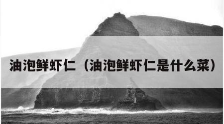 油泡鲜虾仁（油泡鲜虾仁是什么菜）