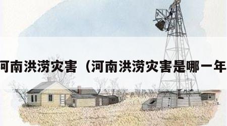 河南洪涝灾害（河南洪涝灾害是哪一年）