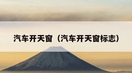 汽车开天窗（汽车开天窗标志）