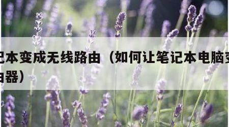 笔记本变成无线路由（如何让笔记本电脑变成路由器）
