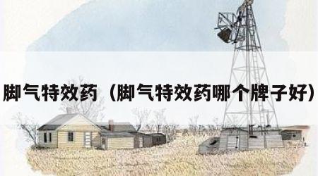 脚气特效药（脚气特效药哪个牌子好）