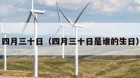 四月三十日（四月三十日是谁的生日）