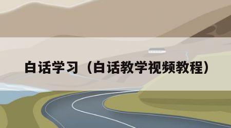 白话学习（白话教学视频教程）