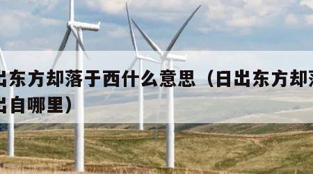 日出东方却落于西什么意思（日出东方却落于西出自哪里）