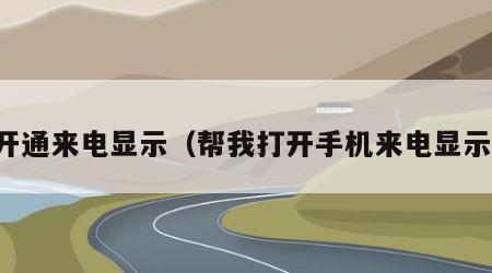 开通来电显示（帮我打开手机来电显示）