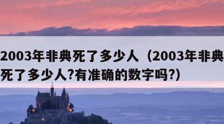 2003年非典死了多少人（2003年非典死了多少人?有准确的数字吗?）