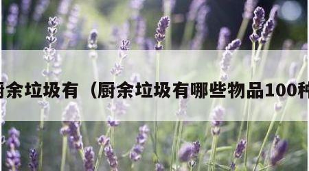 厨余垃圾有（厨余垃圾有哪些物品100种）