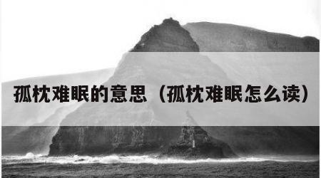 孤枕难眠的意思（孤枕难眠怎么读）