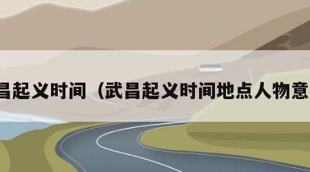 武昌起义时间（武昌起义时间地点人物意义）