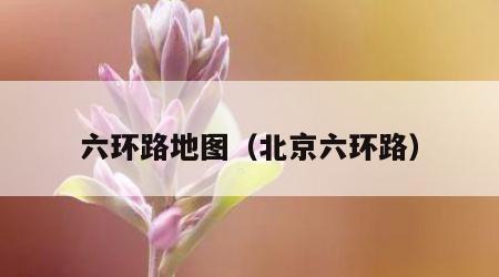 六环路地图（北京六环路）