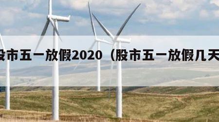股市五一放假2020（股市五一放假几天?）