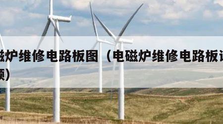 电磁炉维修电路板图（电磁炉维修电路板讲解视频）