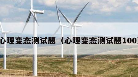 心理变态测试题（心理变态测试题100）