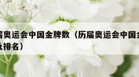 历届奥运会中国金牌数（历届奥运会中国金牌数及排名）