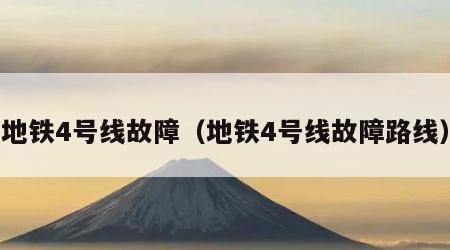 地铁4号线故障（地铁4号线故障路线）