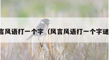 风言风语打一个字（风言风语打一个字谜语）