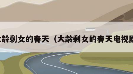 大龄剩女的春天（大龄剩女的春天电视剧）