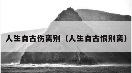 人生自古伤离别（人生自古恨别离）