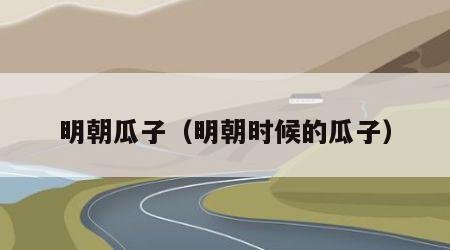 明朝瓜子（明朝时候的瓜子）