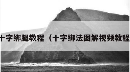 十字绑腿教程（十字绑法图解视频教程）
