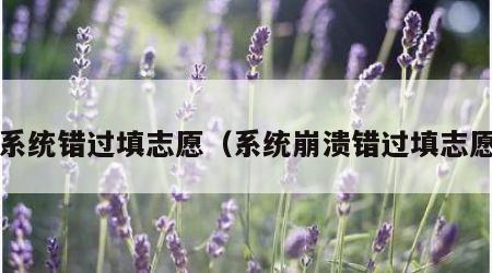 因系统错过填志愿（系统崩溃错过填志愿3）