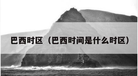 巴西时区（巴西时间是什么时区）